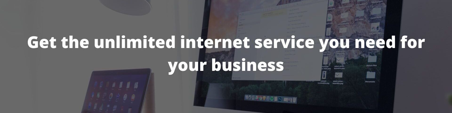 Get the unlimited internet service you need for your business